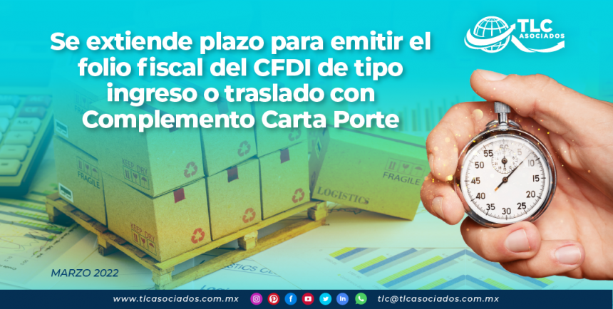 Se extiende plazo para emitir el folio fiscal del CFDI de tipo ingreso o traslado con Complemento Carta Porte