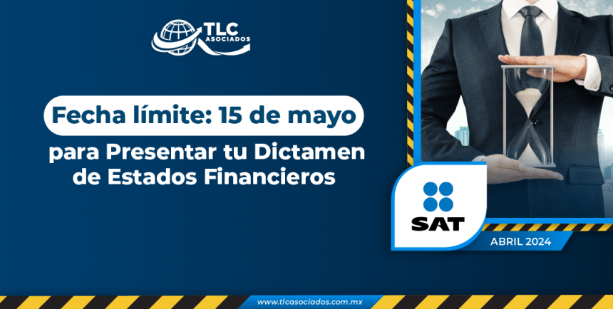 Fecha límite: 15 de mayo para Presentar tu Dictamen de Estados Financieros