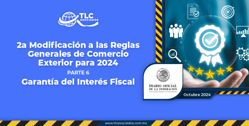 2a Modificación a las Reglas Generales de Comercio Exterior para 2024 Parte 6 – Garantía del Interés Fiscal