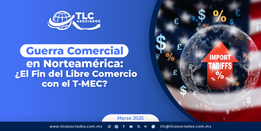 Guerra Comercial en Norteamérica: ¿El Fin del Libre Comercio con el T-MEC?